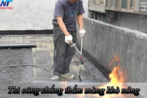 Thi công chống thấm màng khò nóng