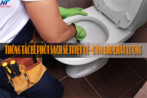 Thông tắc bể phốt sạch sẽ triệt để – Đảm bảo chất lượng