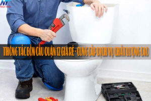 Thông tắc bồn cầu quận 12 giá rẻ – Cung cấp dịch vụ chất lượng cao