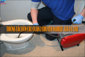Thông tắc bồn cầu quận 2 chuyên nghiệp, giá ưu đãi