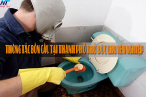 Thông tắc bồn cầu tại Thành Phố Thủ Đức chuyên nghiệp