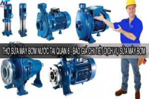 Thợ sửa máy bơm nước tại quận 6 – Báo giá chi tiết dịch vụ sửa máy bơm