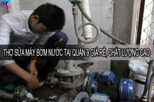 Thợ sửa máy bơm nước tại quận 9 giá rẻ, chất lượng cao